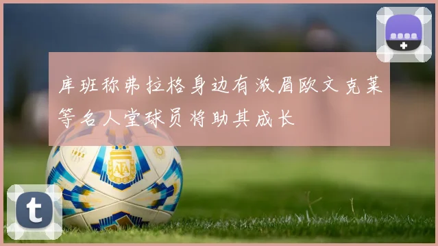 库班称弗拉格身边有浓眉欧文克莱等名人堂球员将助其成长